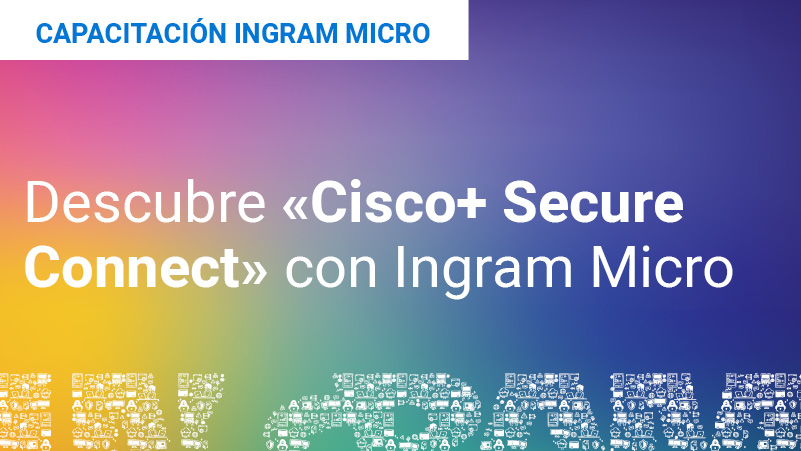 Descubre «Cisco+ Secure Connect» con Ingram Micro. Featured Image