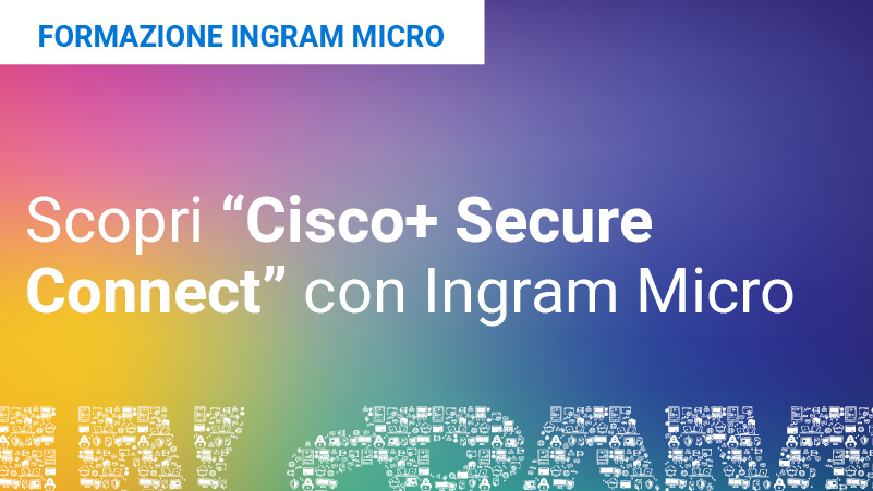 Scopri "Cisco+ Secure Connect" con Ingram Micro Featured Image