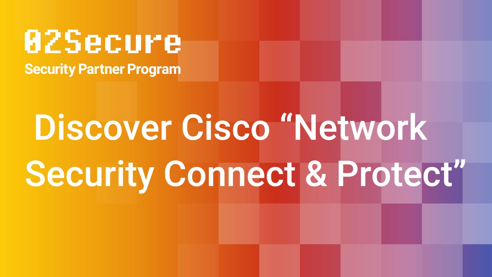 02Secure -  Discover Cisco "Network Security Connect & Protect" Featured Image